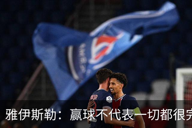 雅伊斯勒：赢球不代表一切都很完美，我们仍有提升空间